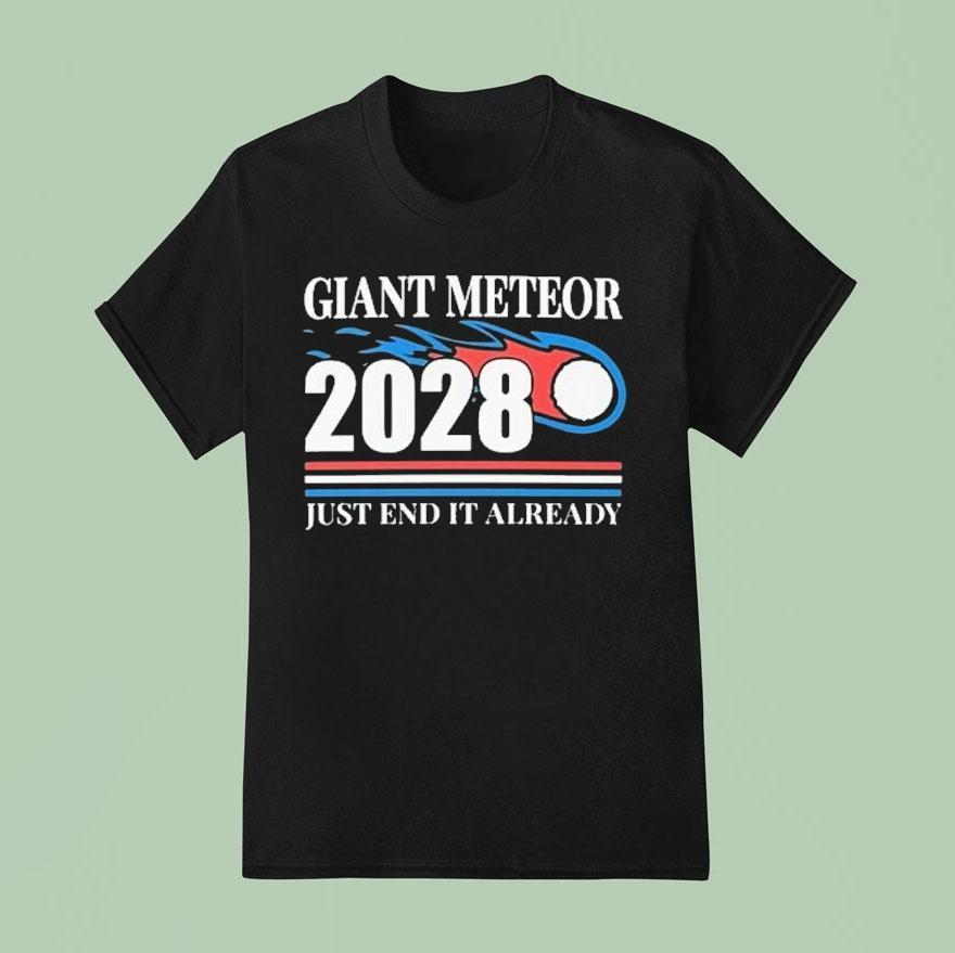 Giant Meteor 2028 Just End It Already Shirt