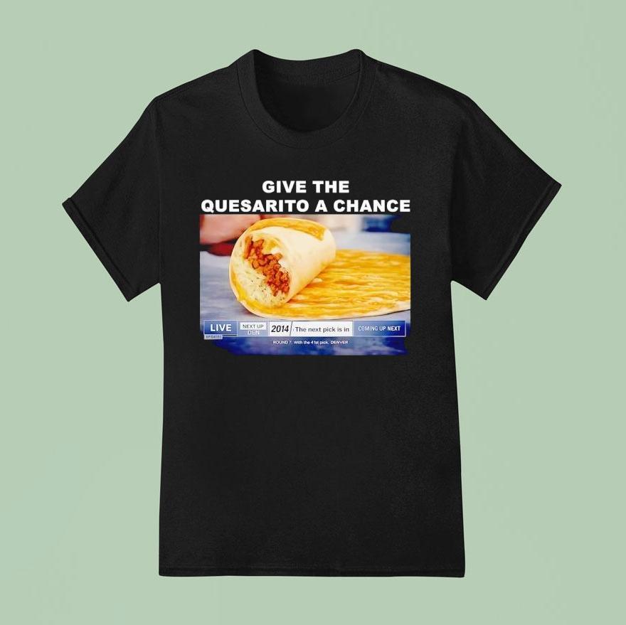 Give The Quesarito A Chance Denver Shirt