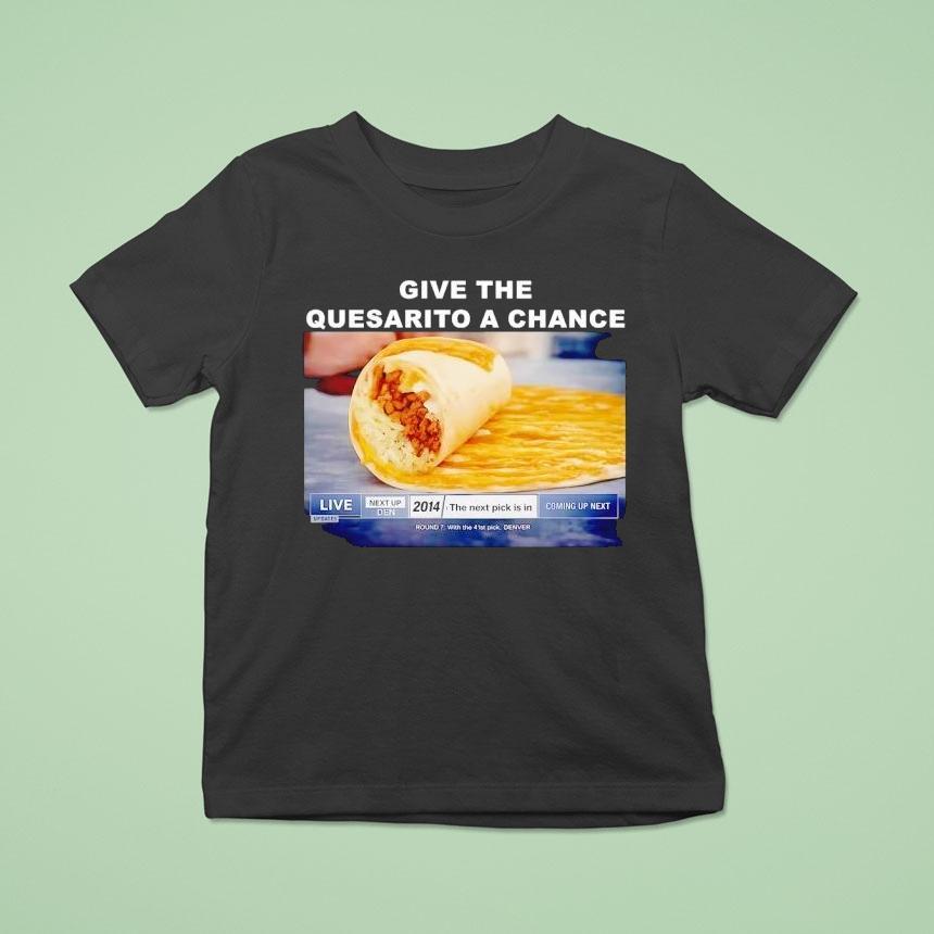 Give The Quesarito A Chance Denver Shirt