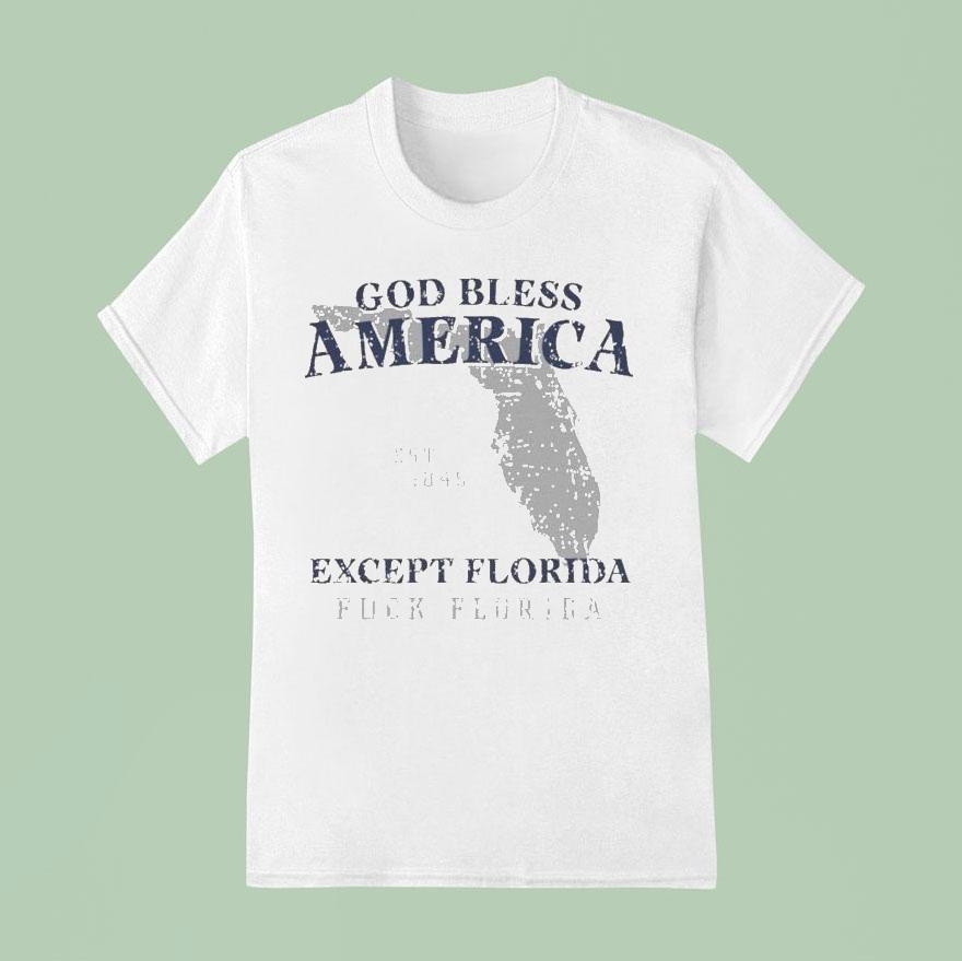 God Bless America Except Florida Fuck Florida State Est 1845 Shirt