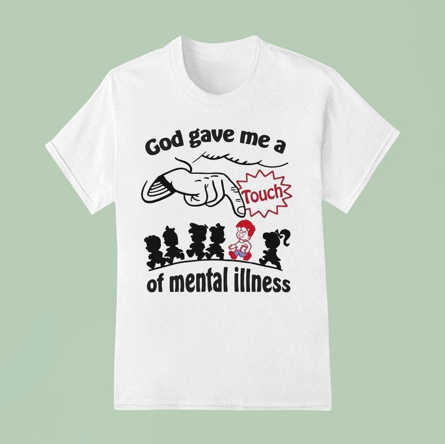 God Gave Me A Touch Of Mental Illness Shirt