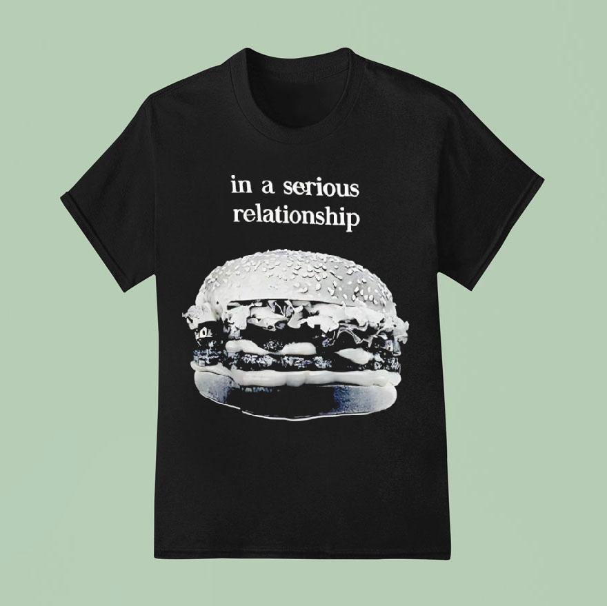 Hamburger In A Serious Relationship Shirt