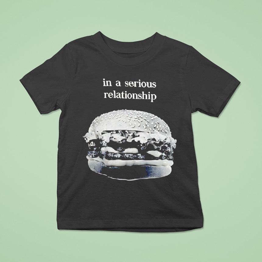 Hamburger In A Serious Relationship Shirt