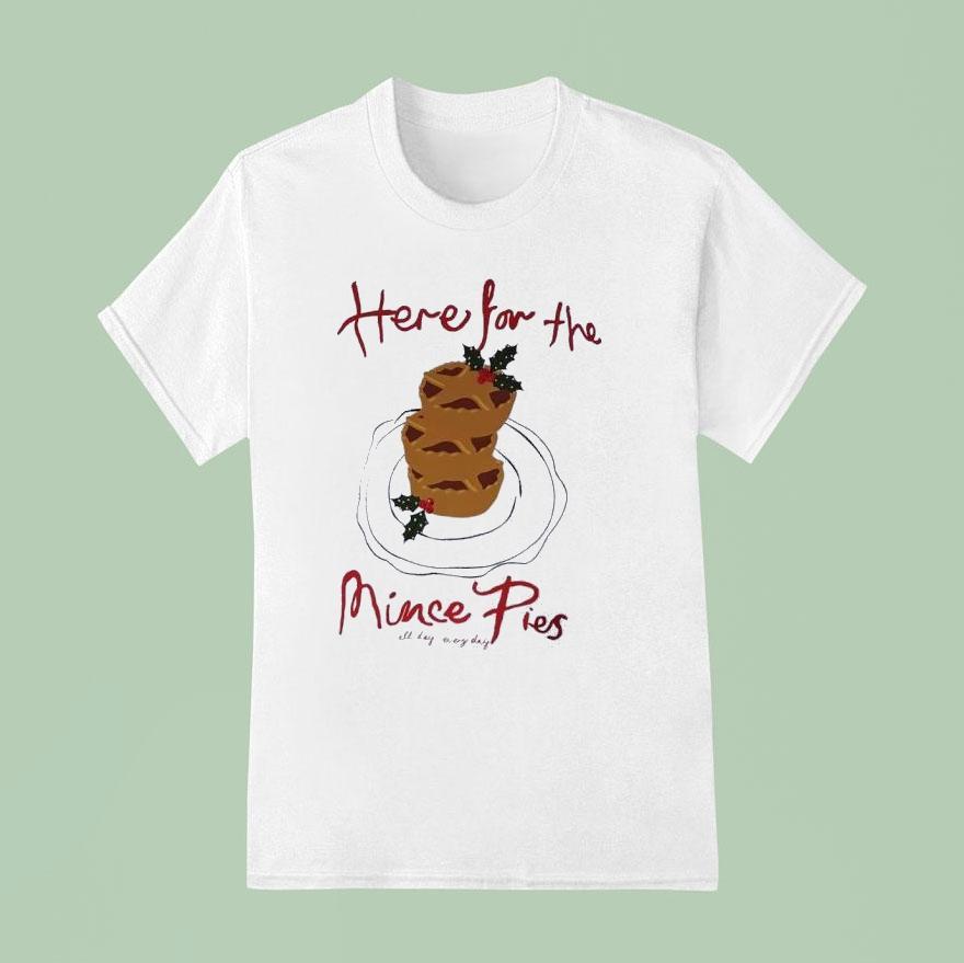 Here For The Mince Pies All Day Everyday Shirt
