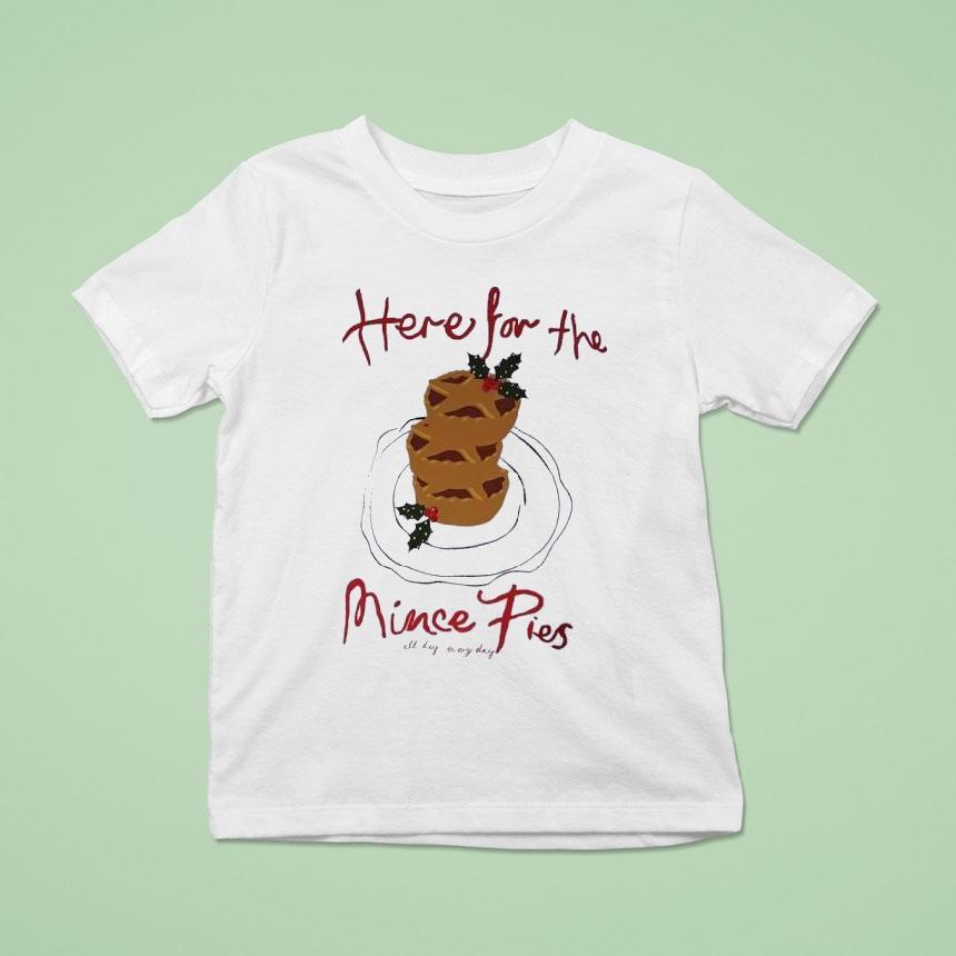 Here For The Mince Pies All Day Everyday Shirt