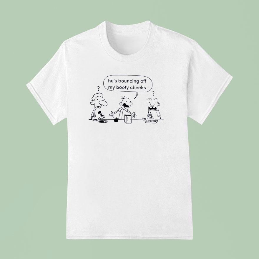 He’s Bouncing Off My Booty Cheeks Diary Of A Wimpy Kid Shirt