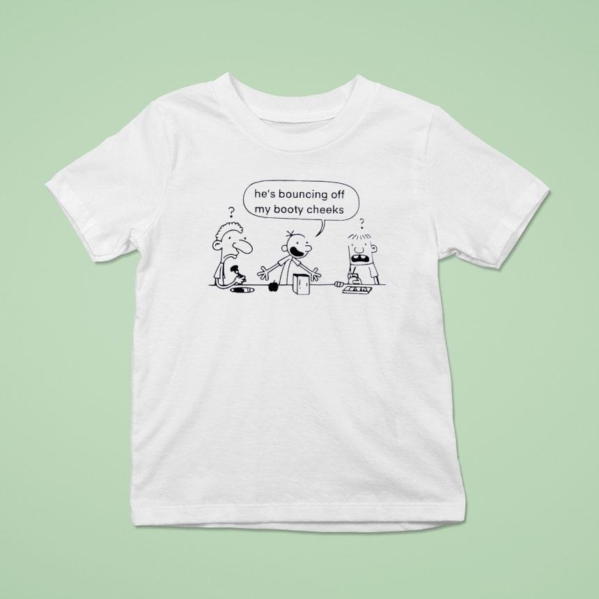 He’s Bouncing Off My Booty Cheeks Diary Of A Wimpy Kid Shirt