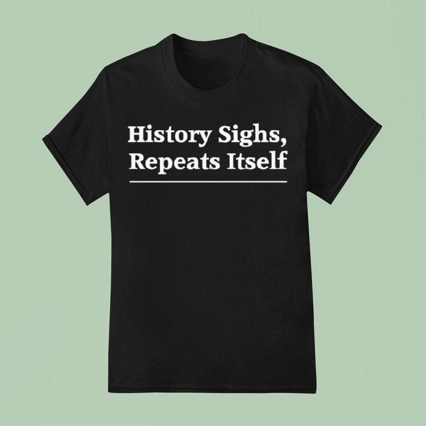 History Sighs Repeats Itself Headline Shirt