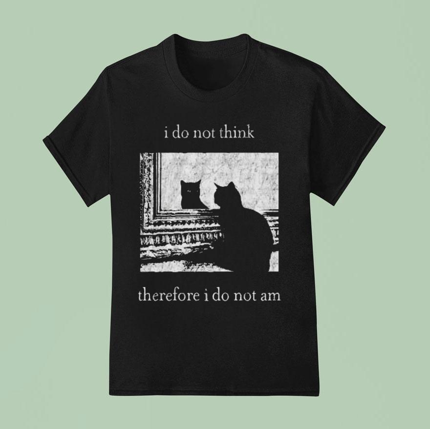 I Do Not Think Therefore I Do Not Am Cat Shirt