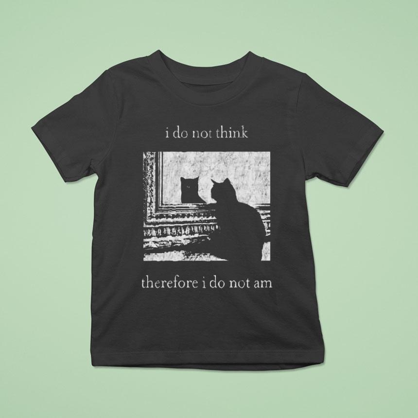 I Do Not Think Therefore I Do Not Am Cat Shirt