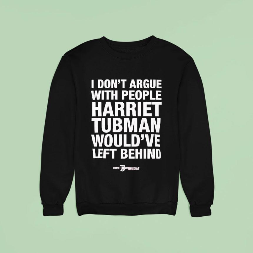 I Don’t Argue With People Harriet Tubman Would’ve Left Behind Urban Intellectuals Shirt I Don’t Argue With People Harriet Tubman Would’ve Left Behind Urban Intellectuals Shirt