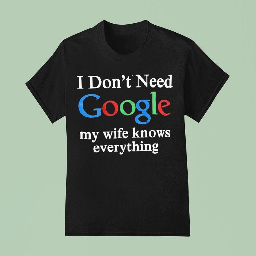 I Don’t Need Google My Wife Knows Everything Logo Shirt
