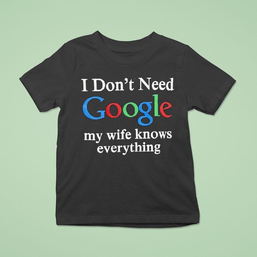 I Don’t Need Google My Wife Knows Everything Logo Shirt