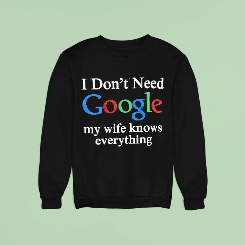 I Don't Need Google My Wife Knows Everything Logo Shirt I Don't Need Google My Wife Knows Everything Logo Shirt