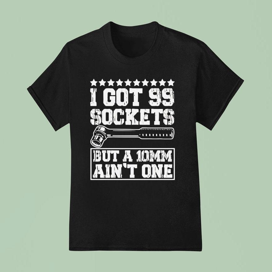 I Got 99 Sockets But A 10mm Ain’t One Retro Shirt