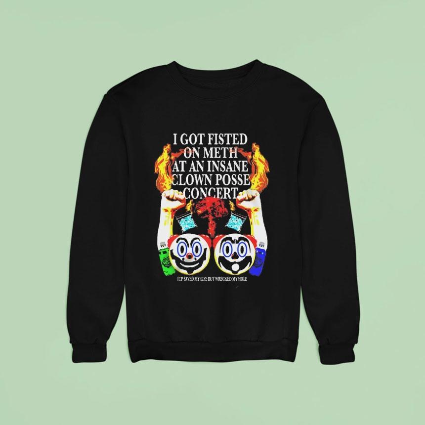 I Got Fisted On Meth At An Insane Clown Posse Concert Shirt I Got Fisted On Meth At An Insane Clown Posse Concert Shirt