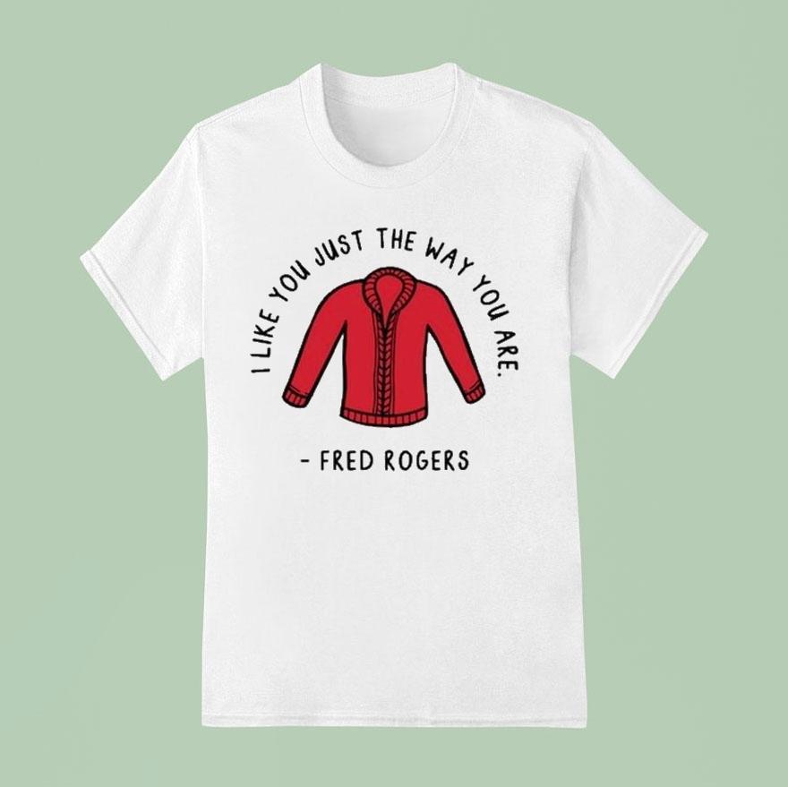 I Like You Just The Way You Are Fred Rogers Shirt