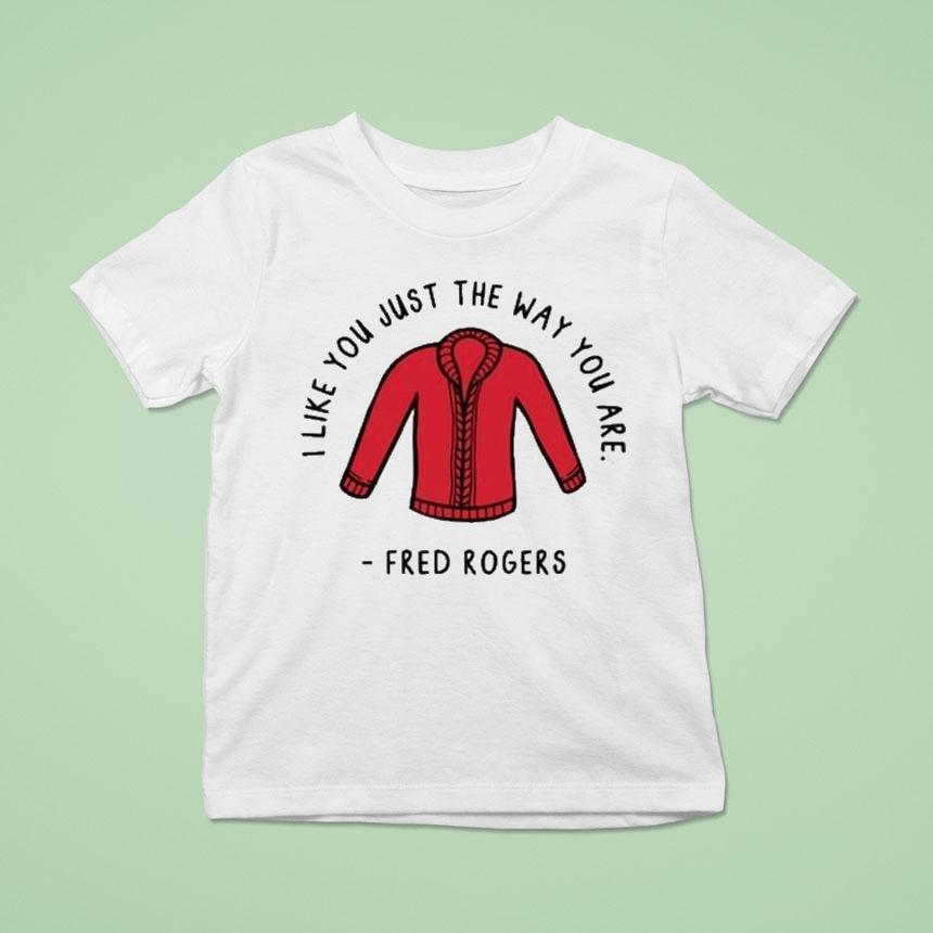 I Like You Just The Way You Are Fred Rogers Shirt