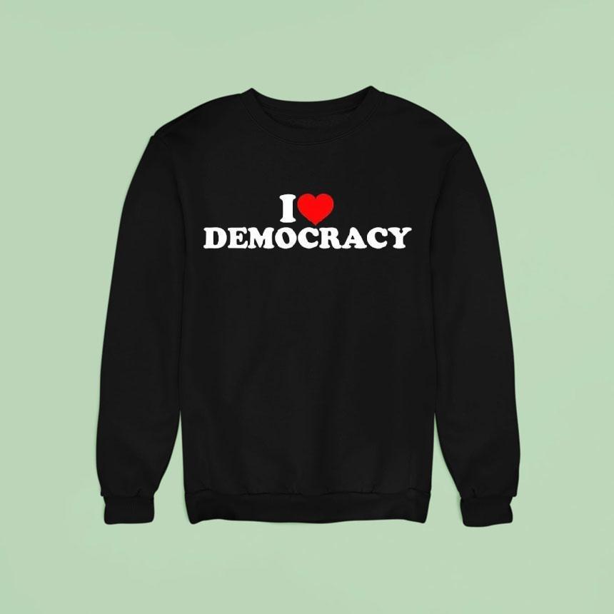 I Love Democracy Shirt I Love Democracy Shirt