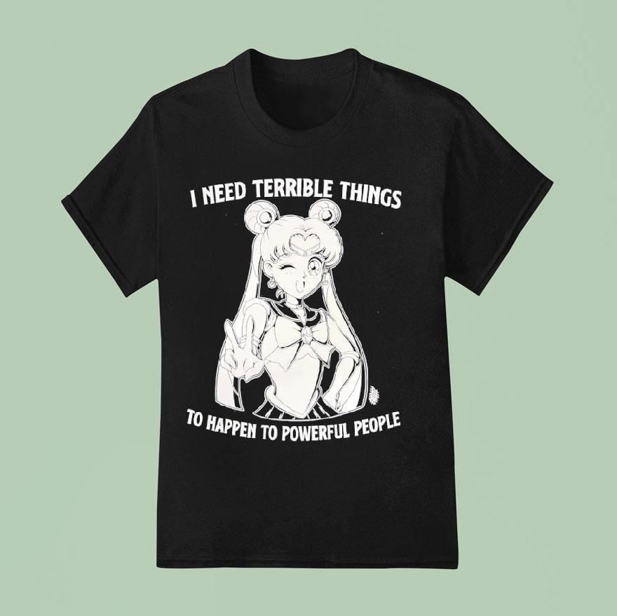 I Need Terrible Things To Happen To Powerful People Sailor Moon Shirt