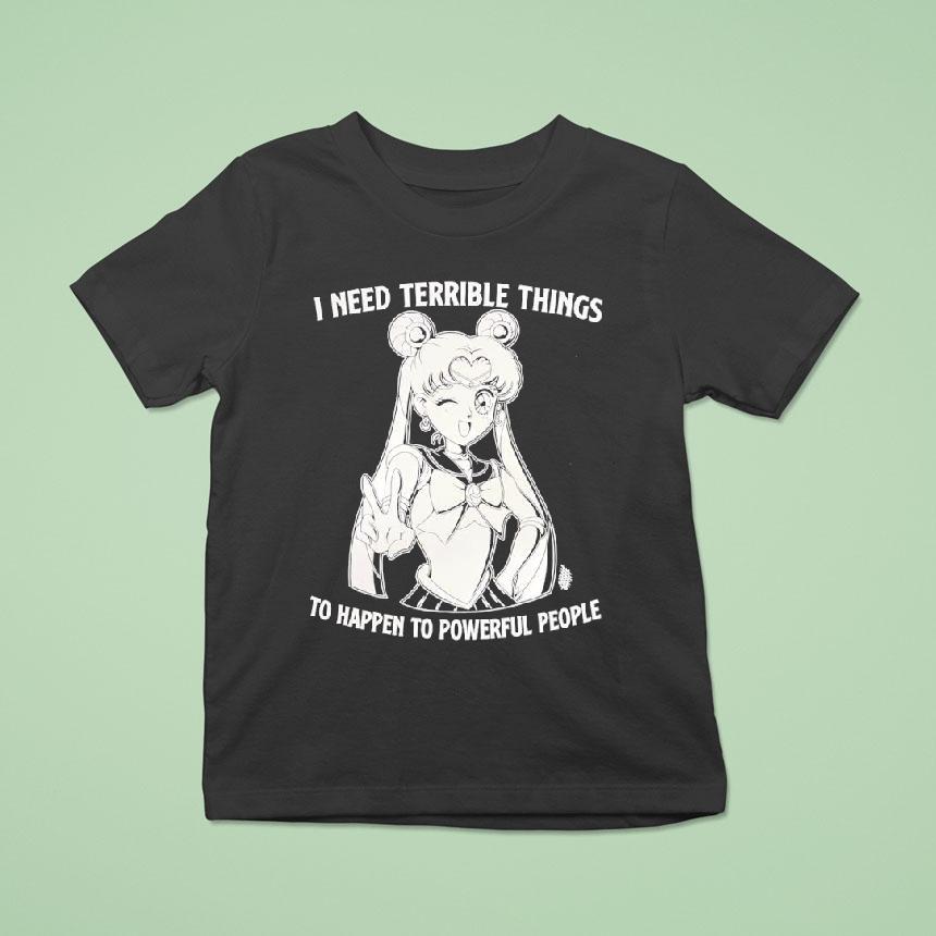 I Need Terrible Things To Happen To Powerful People Sailor Moon Shirt