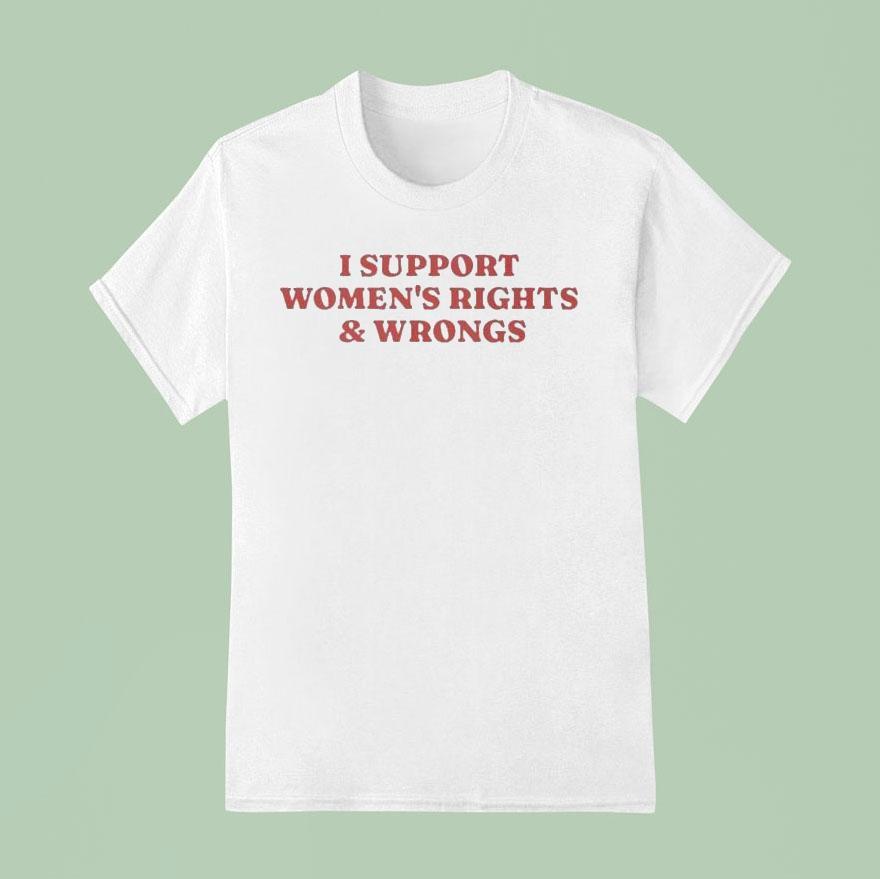 I Support Women’s Rights And Wrongs Shirt