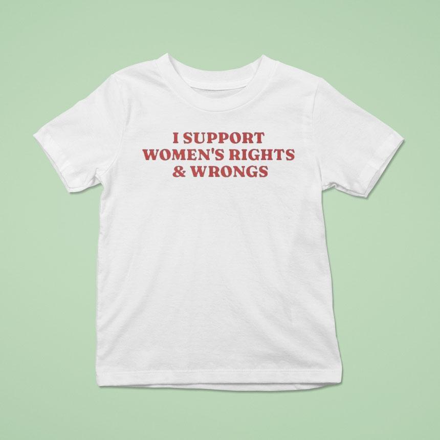 I Support Women’s Rights And Wrongs Shirt
