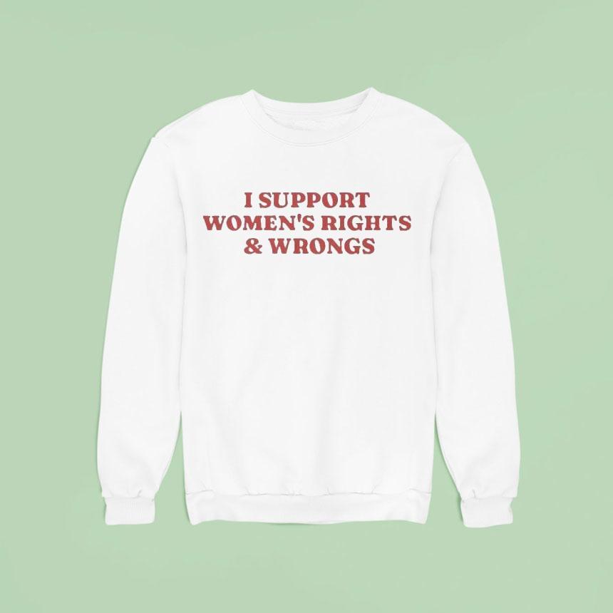 I Support Women’s Rights And Wrongs Shirt I Support Women’s Rights And Wrongs Shirt