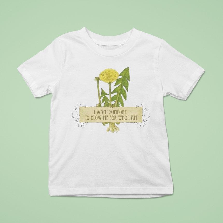 I Want Someone To Blow Me For Who I Am Shirt