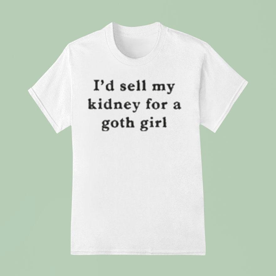 I’d Sell My Kidney For A Goth Girl Shirt