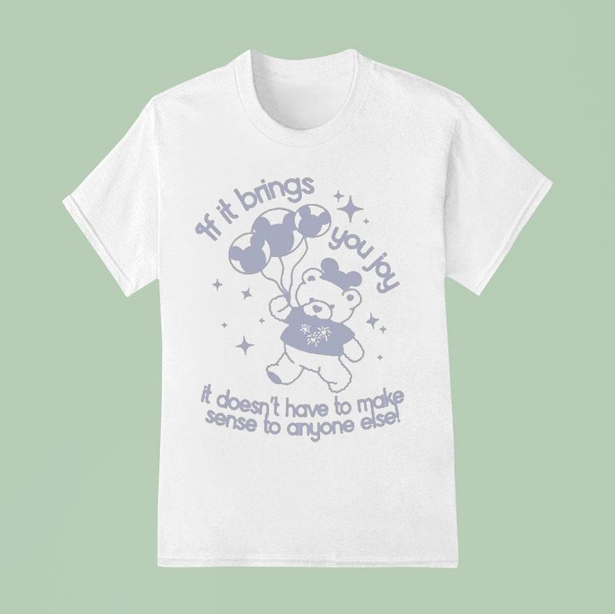 If It Brings You Joy It Doesn’t Have To Make Sense To Anyone Else Shirt
