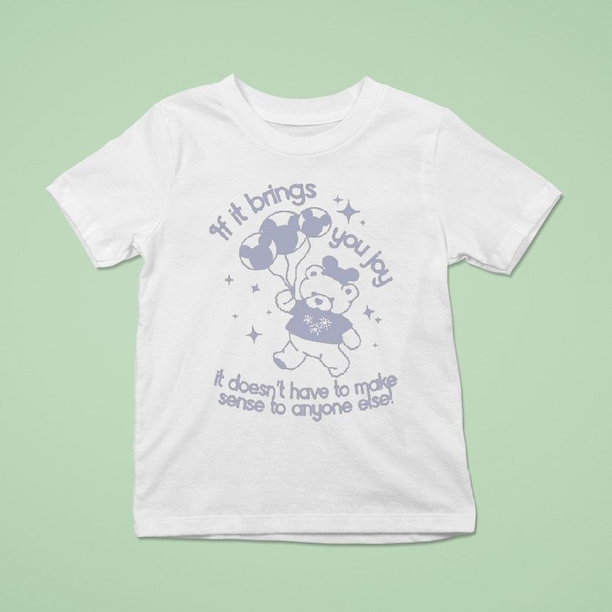 If It Brings You Joy It Doesn’t Have To Make Sense To Anyone Else Shirt