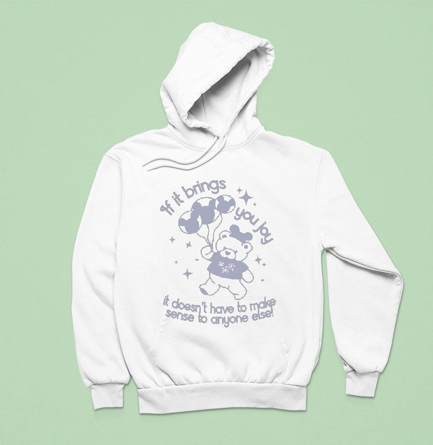If It Brings You Joy It Doesn't Have To Make Sense To Anyone Else Shirt If It Brings You Joy It Doesn't Have To Make Sense To Anyone Else Shirt