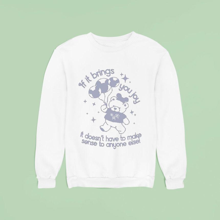 If It Brings You Joy It Doesn't Have To Make Sense To Anyone Else Shirt If It Brings You Joy It Doesn't Have To Make Sense To Anyone Else Shirt