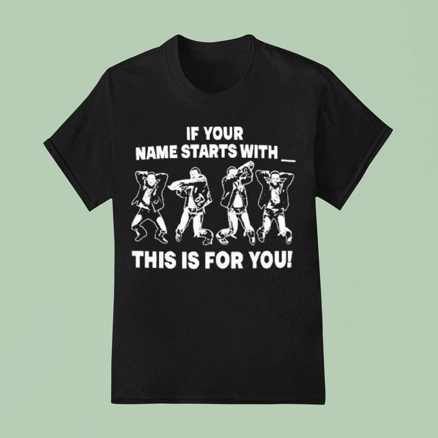 If Your Name Starts With This Is For You Shirt