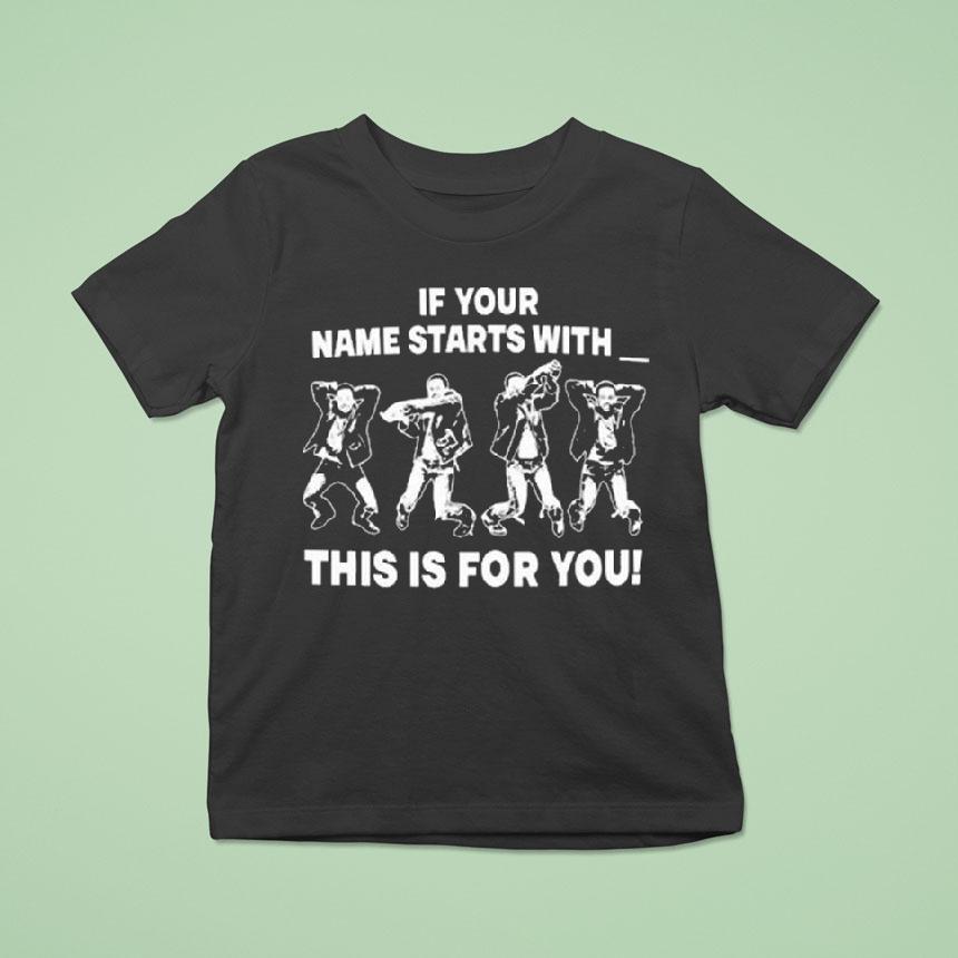 If Your Name Starts With This Is For You Shirt