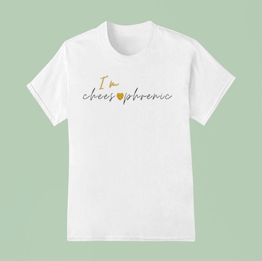 I’m Cheesophrenic Shirt