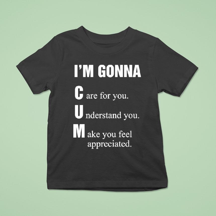 I’m Gonna Cun Care For You Understand You Make You Feel Shirt