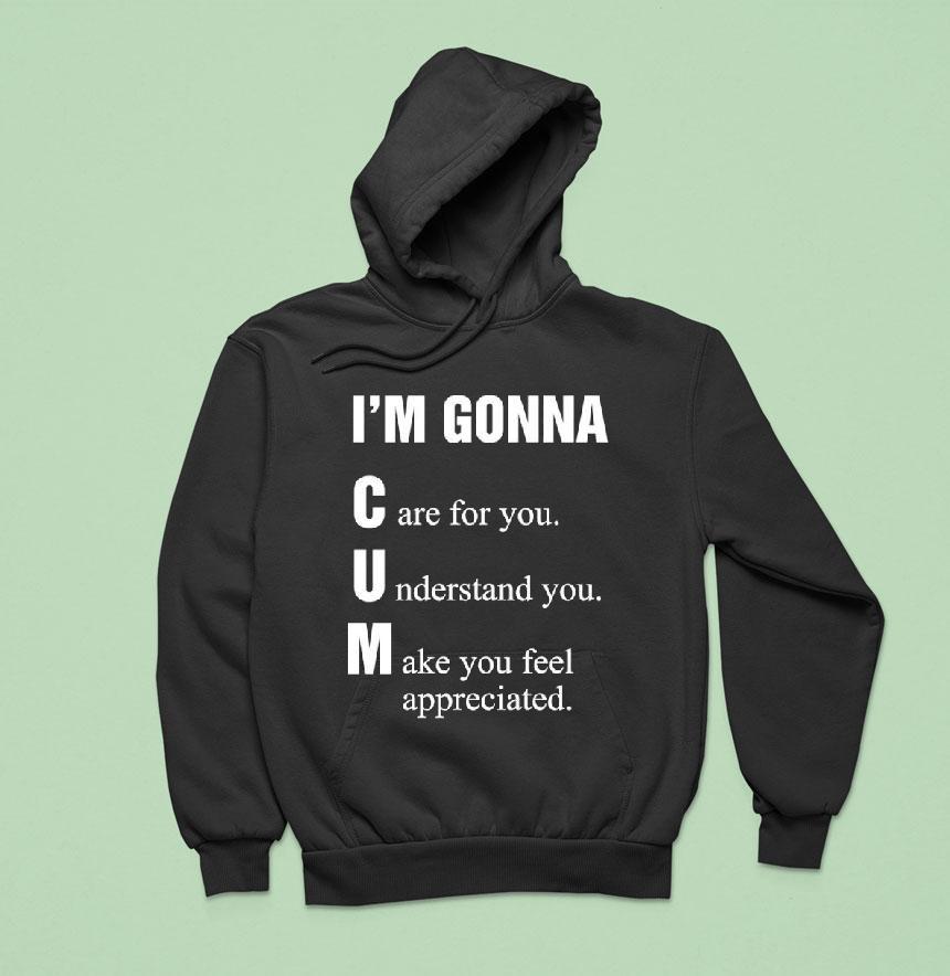 I'm Gonna Cun Care For You Understand You Make You Feel Shirt I'm Gonna Cun Care For You Understand You Make You Feel Shirt