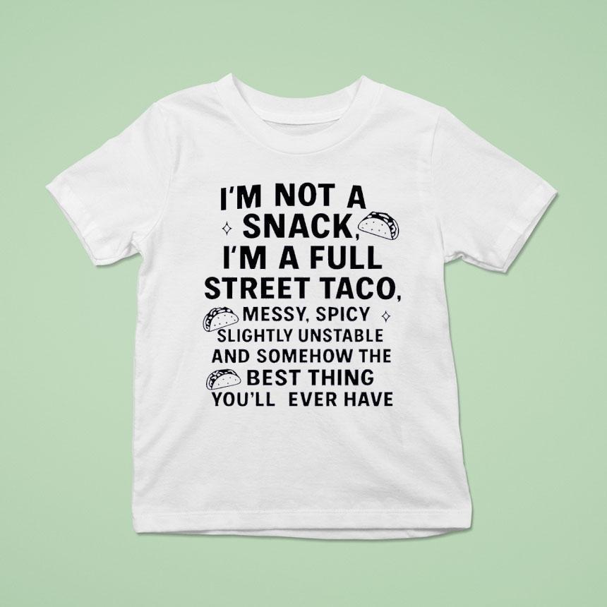 I’m Not A Snack I’m A Full Street Taco Messy Spicy Slightly Unstable And Somehow Shirt