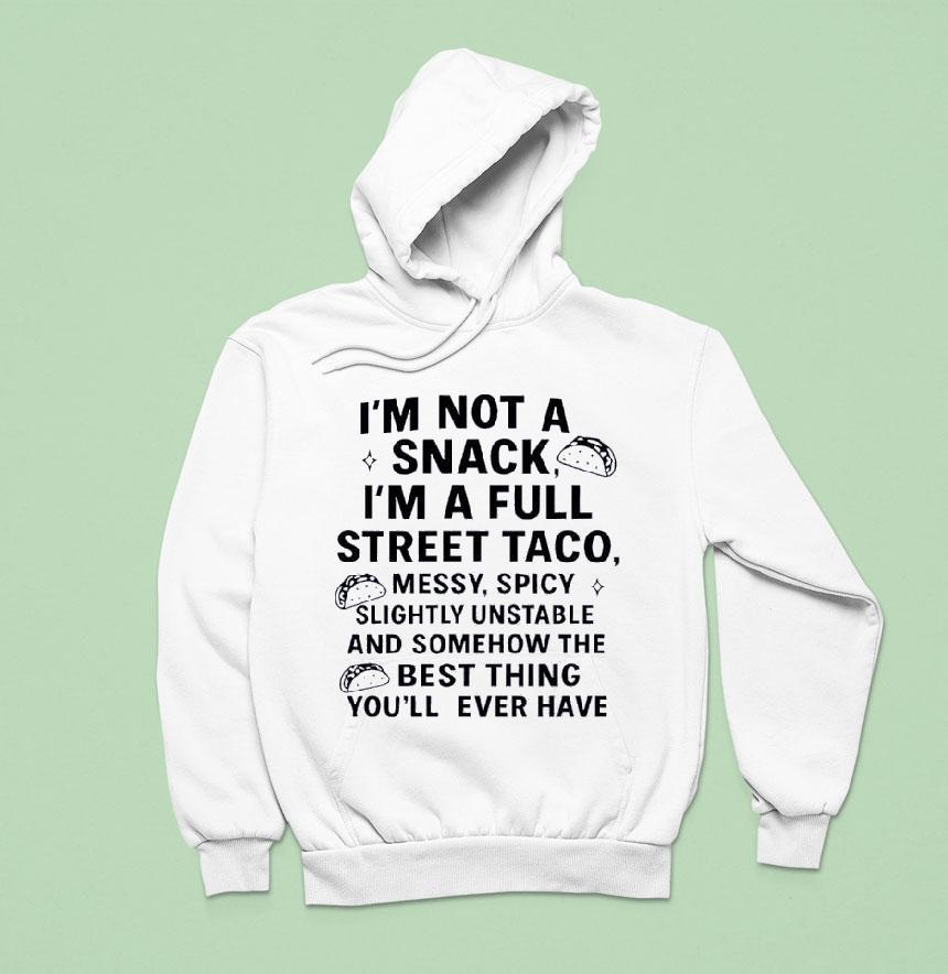 I'm Not A Snack I'm A Full Street Taco Messy Spicy Slightly Unstable And Somehow Shirt I'm Not A Snack I'm A Full Street Taco Messy Spicy Slightly Unstable And Somehow Shirt