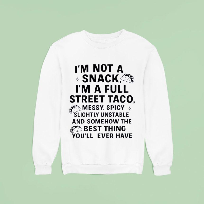 I'm Not A Snack I'm A Full Street Taco Messy Spicy Slightly Unstable And Somehow Shirt I'm Not A Snack I'm A Full Street Taco Messy Spicy Slightly Unstable And Somehow Shirt