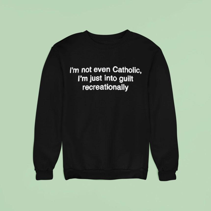 I'm Not Even Catholic I'm Just Into Guilt Recreationally Shirt I'm Not Even Catholic I'm Just Into Guilt Recreationally Shirt