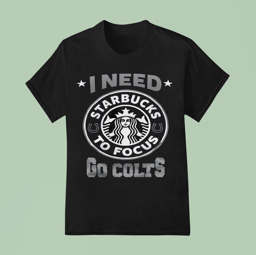 Indianapolis Colts I Needs Starbucks To Focus 2025 Nfl Touchdown Shirt