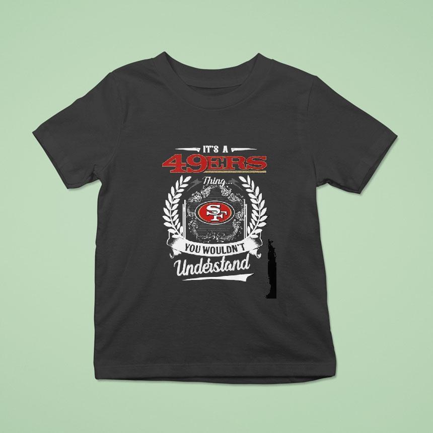 It’s A San Francisco 49ers Thing You Wouldn’t Understand Shirt