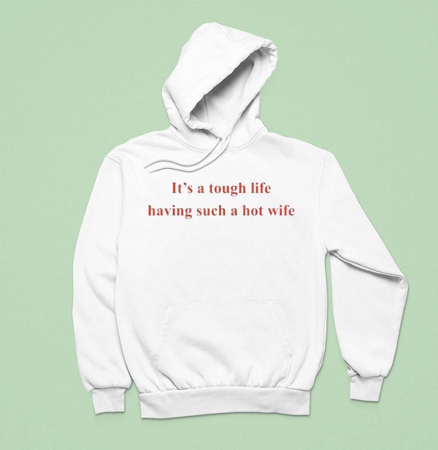 It’s A Tough Life Having Such A Hot Wife Funny Quotes Shirt It’s A Tough Life Having Such A Hot Wife Funny Quotes Shirt