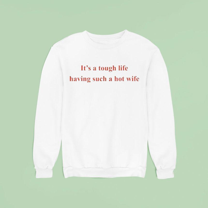 It’s A Tough Life Having Such A Hot Wife Funny Quotes Shirt It’s A Tough Life Having Such A Hot Wife Funny Quotes Shirt