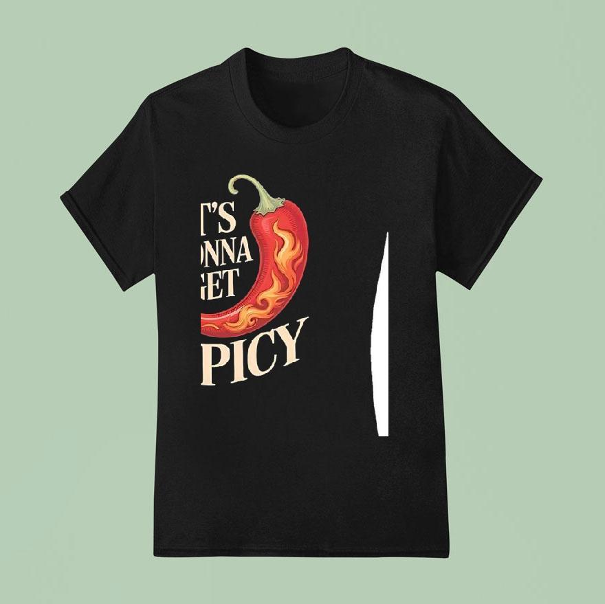 It’s Gonna Get Spicy Hilarious Heat Puns Excitement Shirt