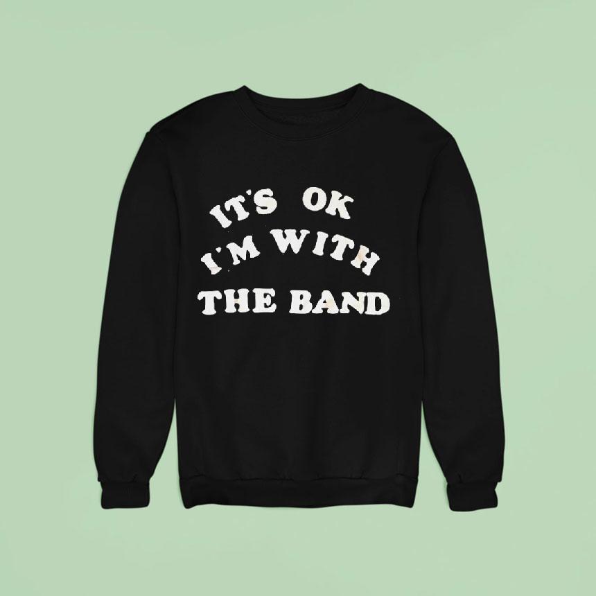 It's Ok I'm With The Band Shirt It's Ok I'm With The Band Shirt