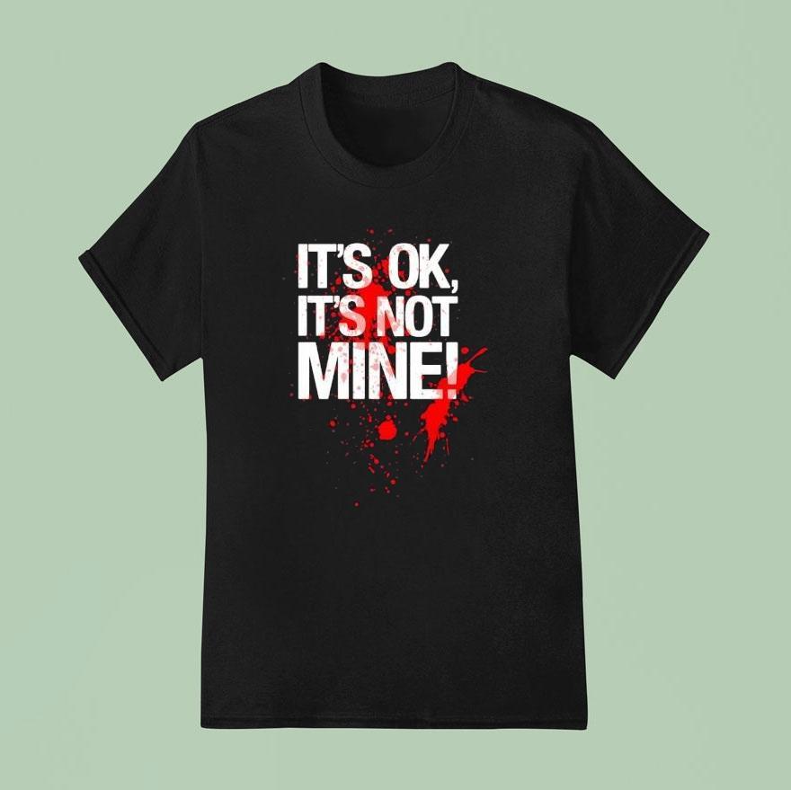 It’s Ok It’s Not Mine Bloody Shirt